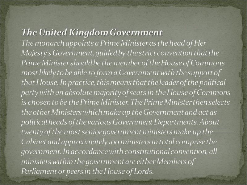The United Kingdom Government The monarch appoints a Prime Minister as the head of